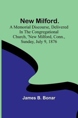 New Milford. A memorial discourse, delivered in the Congregational church, New Milford, Conn., Sunday, July 9, 1876 Paperback Alpha Edition