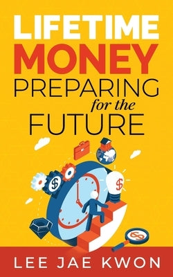 Lifetime Money: Preparing for the Future by Kwon, Lee Jae