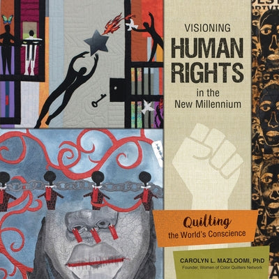 Visioning Human Rights in the New Millennium: Quilting the World's Conscience by Mazloomi, Carolyn L.