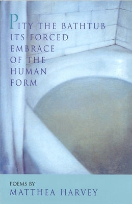 Pity the Bathtub Its Forced Embrace of the Human Form Paperback Alice James Books