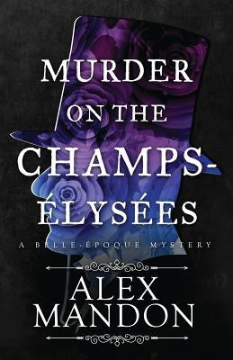 Murder on the Champs-Élysées: A Belle-Époque Mystery by Mandon, Alex