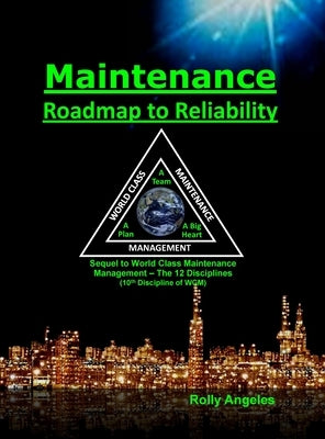 Maintenance - Roadmap to Reliability: Sequel to World Class Maintenance Management - The 12 Disciplines by Angeles, Rolly