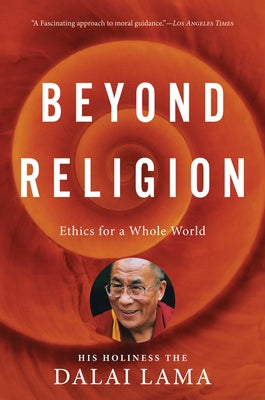 Beyond Religion: Ethics for a Whole World by Dalai Lama, H. H.