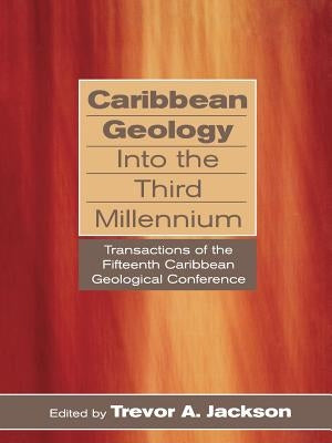 Caribbean Geology Into the Third Millennium: Transactions of the Fifteenth Caribbean Geological Conference Paperback University of the West Indies Press
