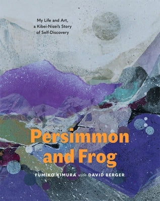 Persimmon and Frog: My Life and Art, a Kibei-Nisei's Story of Self-Discovery by Kimura, Fumiko