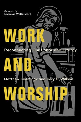 Work and Worship: Reconnecting Our Labor and Liturgy Paperback Baker Academic