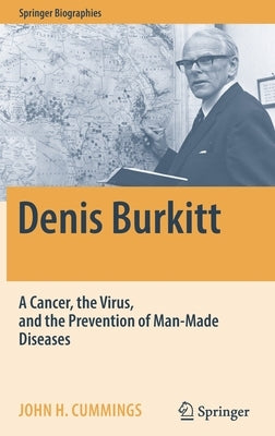 Denis Burkitt: A Cancer, the Virus, and the Prevention of Man-Made Diseases by Cummings, John H.