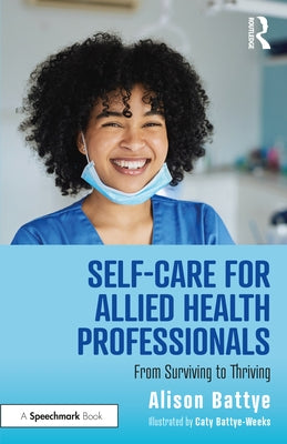 Self-Care for Allied Health Professionals: From Surviving to Thriving by Battye, Alison