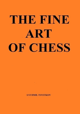 The Fine Art of Chess Paperback Independently Published