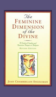 The Feminine Dimension of the Divine: A Study of Sophia and Feminine Images in Religion by Engelsman, Joan Chamberlain