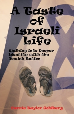 A Taste of Israeli Life: Walking into Deeper Identity with the Jewish Nation by Taylor Goldberg, Carrie