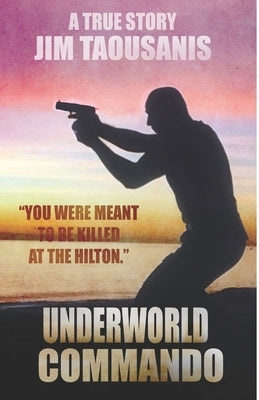 Underworld Commando: You were meant to be killed at the Hilton by Taousanis, Jim