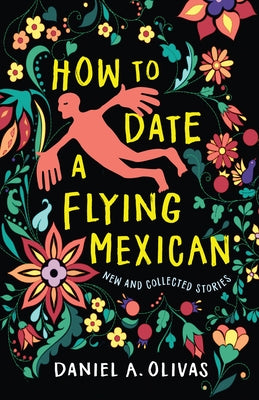 How to Date a Flying Mexican: New and Collected Stories by Olivas, Daniel A.