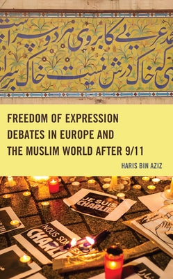 Freedom of Expression Debates in Europe and the Muslim World after 9/11 by Bin Aziz, Haris