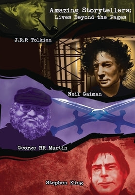 Amazing Storytellers: J.R.R Tolkien, George RR Martin, Neil Gaiman and Stephen King Lives Behind The Pages by Lent, Michael