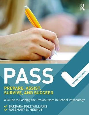 Pass: Prepare, Assist, Survive, and Succeed: A Guide to Passing the Praxis Exam in School Psychology, 2nd Edition by Williams, Barbara Bole