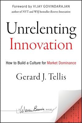 Unrelenting Innovation: How to Create a Culture for Market Dominance by Tellis, Gerard J.