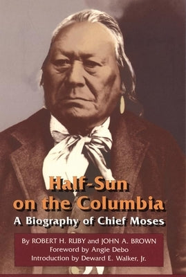 Half-Sun on the Columbia, Volume 80: A Biography of Chief Moses Paperback University of Oklahoma Press