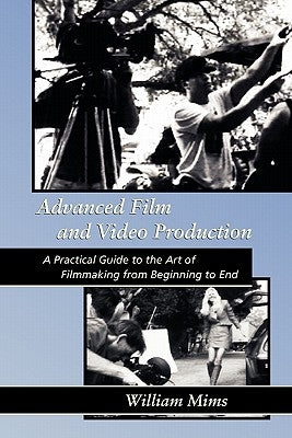 Advanced Film & Video Production: Advanced Film and Video Production is a practical approach to the art of filmmaking from beginning to final release Paperback Createspace Independent Publishing Platform