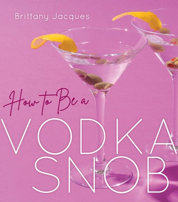 How to Be a Vodka Snob by Jacques, Brittany