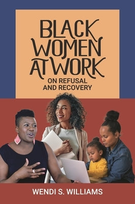 Black Women at Work: On Refusal and Recovery by Williams, Wendi