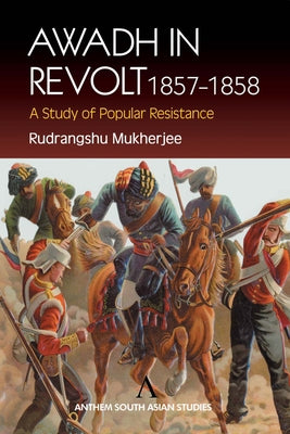 Awadh in Revolt 1857-1858: A Study of Popular Resistance Paperback Anthem Press