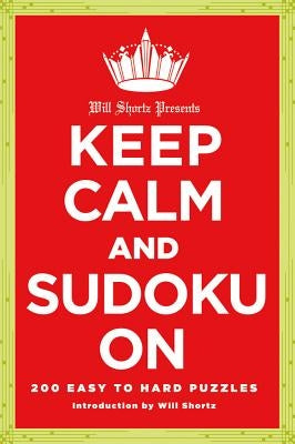 Will Shortz Presents Keep Calm and Sudoku on: 200 Easy to Hard Puzzles by New York Times