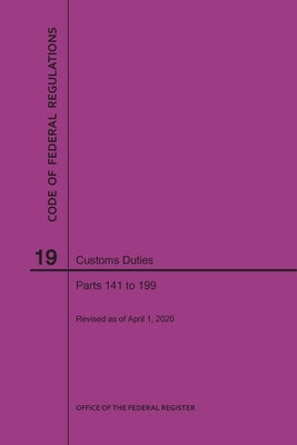 Code of Federal Regulations Title 19, Customs Duties, Parts 141-199, 2020 by Nara