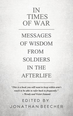 In Times of War: Messages of Wisdom from Soldiers in the Afterlife by Beecher, Jonathan