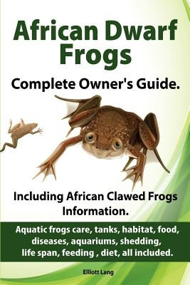 African Dwarf Frogs as pets. Care, tanks, habitat, food, diseases, aquariums, shedding, life span, feeding, diet, all included. African Dwarf Frogs co by Lang, Elliott