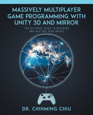Massively Multiplayer Game Programming With Unity 3d and Mirror: The Ultimate Guide to Building and Hosting Your MMOGS Paperback Tellwell Talent