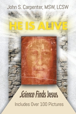 He is Alive: Science Finds Jesus by S. Carpenter, John