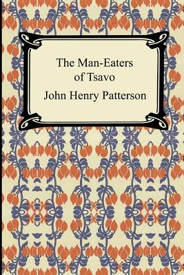 The Man-Eaters of Tsavo by Patterson, John Henry