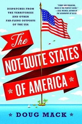 The Not-Quite States of America: Dispatches from the Territories and Other Far-Flung Outposts of the USA Paperback W. W. Norton & Company