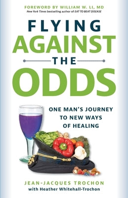 Flying Against the Odds: One Man's Journey to New Ways of Healing by Whitehall-Trochon, Heather