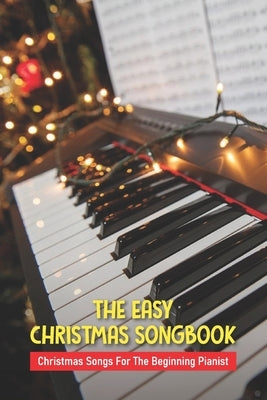 The Easy Christmas Songbook: Christmas Songs For The Beginning Pianist: Christmas Piano Sheet Music Book by Mimes, Cindy