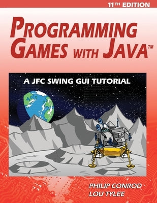 Programming Games with Java - 11th Edition: A JFC Swing GUI Tutorial by Conrod, Philip