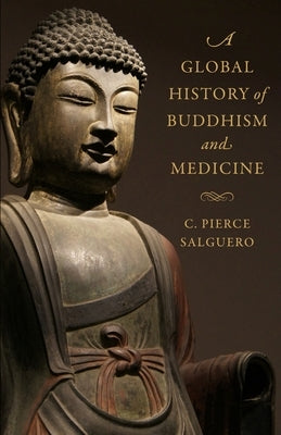 A Global History of Buddhism and Medicine by Salguero, C. Pierce