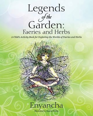 Legends of the Garden: Faeries and Herbs - A Child's Activity Book for Exploring the Worlds of Faeries and Herbs Paperback Outskirts Press