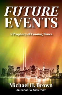Future Events: A Prophecy of Coming Times by Brown, Michael H.