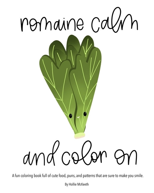Romaine Calm and Color On!: A fun coloring book full of cute food, puns, and patterns that are sure to make you smile. Paperback Keira Poulsen