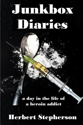 Junkbox Diaries: a day in the life of a heroin addict by Stepherson, Herbert