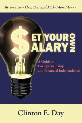 Set Your Own Salary: A Guide to Entrepreneurship and Financial Independence by Day, Clinton E.
