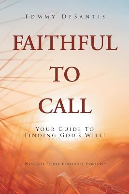 Faithful to Call: Your Guide to Finding God's Will! by DeSantis, Tommy