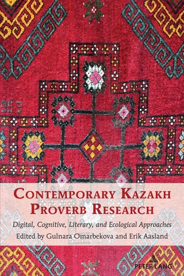 Contemporary Kazakh Proverb Research: Digital, Cognitive, Literary, and Ecological Approaches by Mieder, Wolfgang