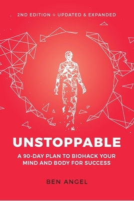 Unstoppable: A 90-Day Plan to Biohack Your Mind and Body for Success by Angel, Ben