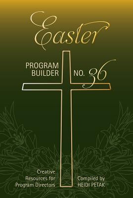 Easter Program Builder: Creative Resources for Program Directors by Petak, Heidi