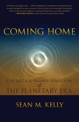 Coming Home: The Birth & Transformation of the Planetary Era by Kelly, Sean