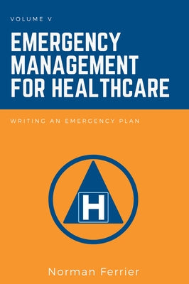 Emergency Management for Healthcare: Writing an Emergency Plan by Ferrier, Norman