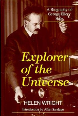 Explorer of the Universe: A Biography of George Ellery Hale by Wright, Helen